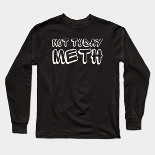 Not Today Meth | Sobriety Anniversary | Addiction Recovery Long Sleeve T-Shirt